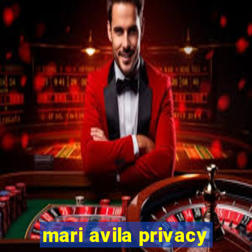 mari avila privacy